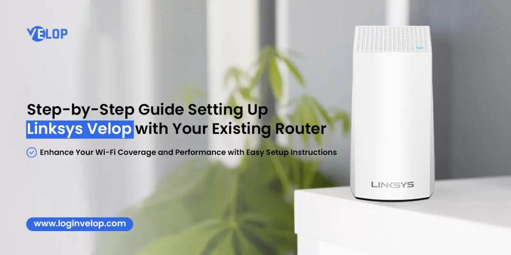 Linksys velop setup with existing router​